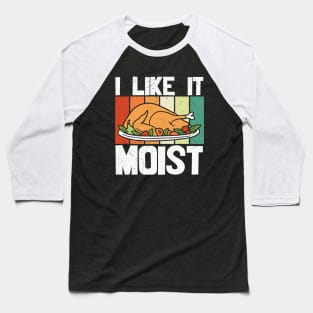 I Like It Moist Thanksgiving Baseball T-Shirt